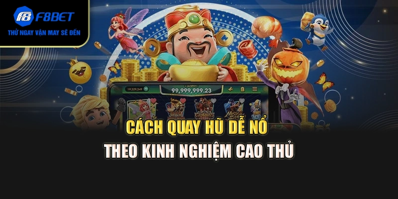 Cách quay hũ dễ nổ theo kinh nghiệm cao thủ