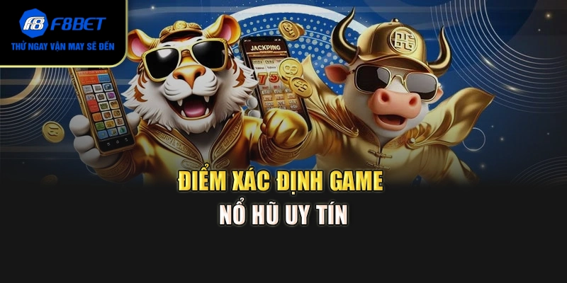 Điểm xác định game nổ hũ uy tín