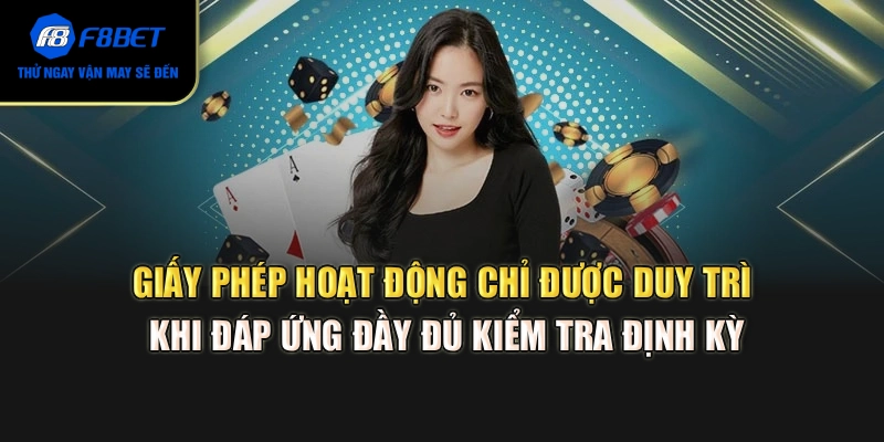 Giấy phép hoạt động chỉ được duy trì khi đáp ứng đầy đủ kiểm tra định kỳ