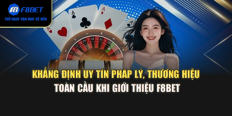 Khẳng định uy tín pháp lý, thương hiệu toàn cầu khi giới thiệu F8BET