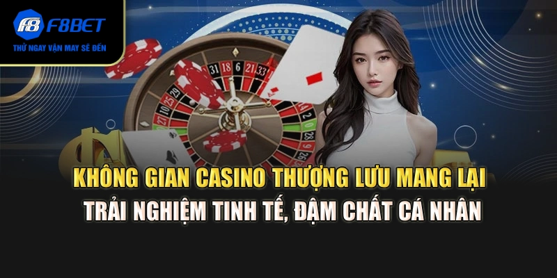 Không gian casino thượng lưu mang lại trải nghiệm tinh tế, đậm chất cá nhân