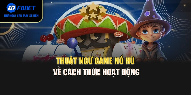 Thuật ngữ game nổ hũ về cách thức hoạt động